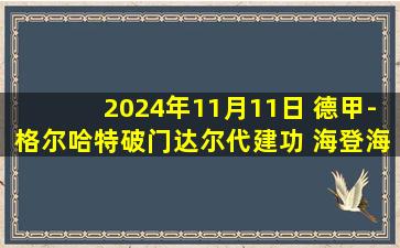 2024年11月11日 德甲-格尔哈特破门达尔代建功 海登海姆1-3沃尔夫斯堡